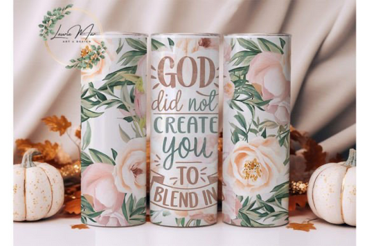 GOD DID NOT CREATE YOU TO BLEND IN 20 0z TUMBLER